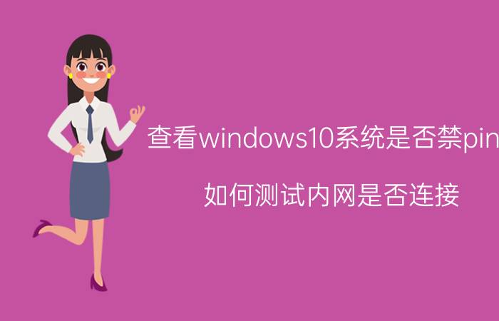 查看windows10系统是否禁ping 如何测试内网是否连接？